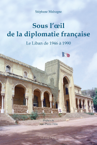 Sous l’œil de la diplomatie française - Le Liban de 1946 à 1990
